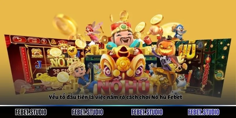 Yếu tố đầu tiên là việc nắm rõ cách chơi Nổ hũ Febet