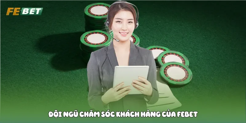 Đội ngũ chăm sóc khách hàng của Febet