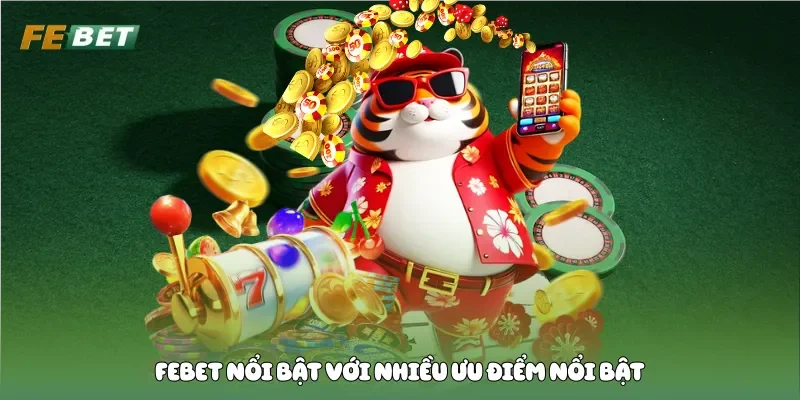 Febet nổi bật với nhiều ưu điểm nổi bật
